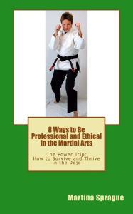 8 Ways to Be Professional and Ethical in the Martial Arts Martina Sprague Author