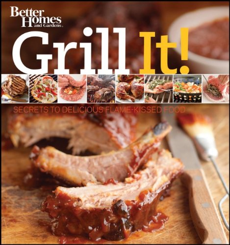 Grill It! : Secrets to Delicious Flame-Kissed Food by Better Homes and Gardens Books (Firm) Staff
