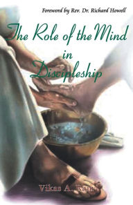 The Role of the Mind in Discipleship Vikas A. Ram Author