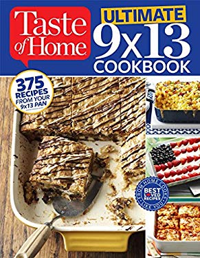 Taste of Home Ultimate 9 X 13 Cookbook : 375 Recipes for Your 13X9 Pan by e, Taste of Home Taste of Home