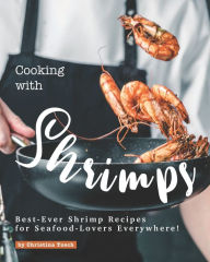 Cooking with Shrimps: Best-Ever Shrimp Recipes for Seafood-Lovers Everywhere! Christina Tosch Author