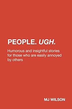 People. Ugh : Humorous and Insightful Stories for Those Who Are Easily Annoyed by Others by M. J. Wilson