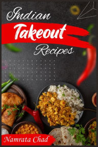 Indian Takeout Recipes: Make-At-Home Indian Food Recipes You'll Actually Enjoy (2022 Cookbook for Beginners) Namrata Chad Author