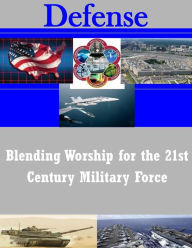 Blending Worship for the 21st Century Military Force U.S. Army War College Author