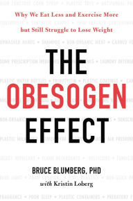 The Obesogen Effect: Why We Eat Less and Exercise More but Still Struggle to Lose Weight Bruce Blumberg PhD Author