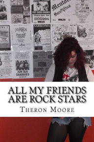 All My Friends Are Rock Stars: The music scenes of Rockford IL, Madison & Milwa Theron D Moore Author