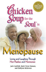 Chicken Soup for the Soul in Menopause: Living and Laughing through Hot Flashes and Hormones Jack Canfield Author