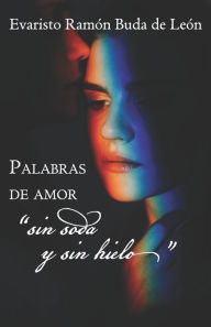 Palabras de amor sin soda y sin hielo Evaristo Ramón Buda de León Author