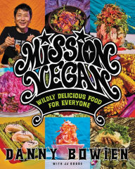 Mission Vegan: Wildly Delicious Food for Everyone Danny Bowien Author