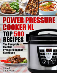 Power Pressure Cooker XL Top 500 Recipes: The Complete Electric Pressure Cooker Cookbook Jamie Stewart Author