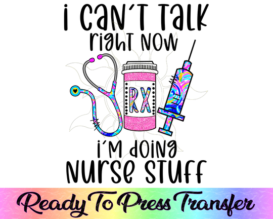 I Can't Talk Right Now I'm Doing Nurse Stuff Funny Nursing Ready To Press Sublimation Transfers Designs Transfer