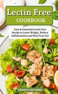 Lectin Free Cookbook Easy & Essential Lectin Free Recipe to Loose Weight, Reduce Inflammation and Heal Your Gut Franco Richard Author