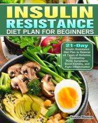 Insulin Resistance Diet Plan For Beginners: 21-Day Insulin Resistance Diet Plan to Reverse all Types of Diabetes, Eliminating PCOS Symptoms, Boost Fer