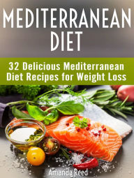 Mediterranean Diet: 32 Delicious Mediterranean Diet Recipes for Weight Loss Amanda Reed Author
