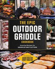 The Epic Outdoor Griddle Cookbook: Amazing Recipes for Griddles and Flattops Adam Walton Author