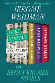 The Benny Kramer Novels: Fourth Street East, Last Respects, and Tiffany Street Jerome Weidman Author