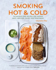 Smoking Hot & Cold: Techniques and Recipes for Smoked Meat, Seafood, Dairy, and Vegetables Charlotte Pike Author