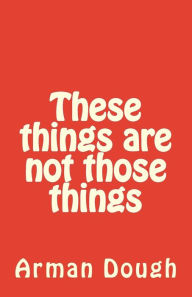 These things are not those things Arman Dough Author