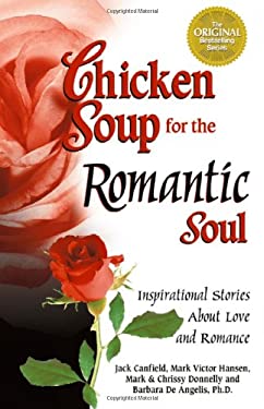 Chicken Soup for the Romantic Soul : Inspirational Stories about Love and Romance