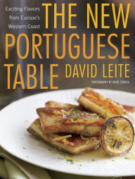 The New Portuguese Table: Exciting Flavors from Europe's Western Coast: A Cookbook David Leite Author