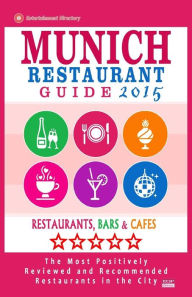Munich Restaurant Guide 2015: Best Rated Restaurants in Munich, Germany - 500 restaurants, bars and cafés recommended for visitors, 2015. Timothy F.