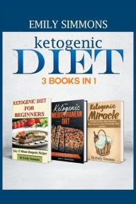 Ketogenic Diet 3 BOOKS IN 1: The Complete Healthy And Delicious Recipes Cookbook Box Set Emily Simmons Author