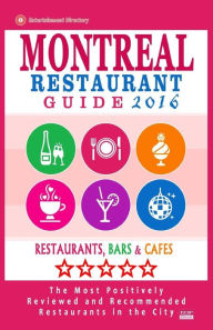 Montreal Restaurant Guide 2016: Best Rated Restaurants in Montreal - 500 restaurants, bars and caf�s recommended for visitors, 2016 Matthew V Mul