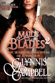 Maids with Blades 2: The Warrior Daughters of Rivenloch Glynnis Campbell Author