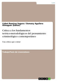 CrÃtica a los fundamentos teórico-metodológicos del pensamiento criminológico contemporáneo: Una crÃtica que contar Lisbet RamÃrez Segura Autho