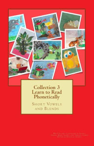 Collection 3 Learn to Read Phonetically: Short Vowels and Blends Mark Torres Author