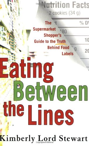 Eating Between the Lines : The Supermarket Shopper's Guide to the Truth Behind Food Labels by Kimberly Lord Stewart