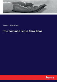 The Common Sense Cook Book Lillian C. Masterman Author
