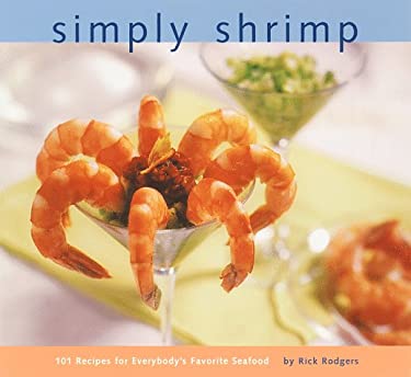 Simply Shrimp : Over 100 Recipes for Everybody's Favorite Seafood by Rick Rodgers