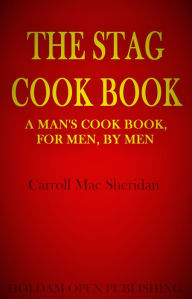 The Stag's Cook Book (A Man's Cook Book, For Men, By Men) Carroll Mac Sheridan Author
