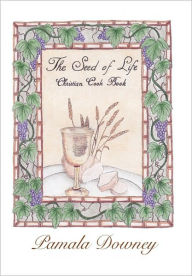 The Seed of Life: Christian Cook Book Pamala Downey Author