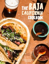 The Baja California Cookbook: Exploring the Good Life in Mexico David Castro Hussong Author