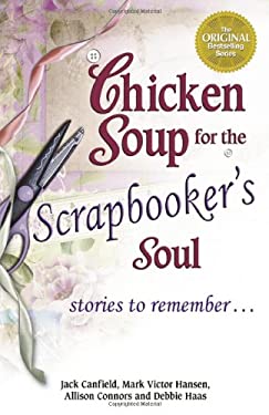 Chicken Soup for the Scrapbooker's Soul : Stories to Remember ... by Mark Victor, Canfield, Jack, Connors, Allison, Haas, Debbie Hansen