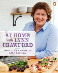 At Home with Lynn Crawford: 200 Of My Favourite Easy Recipes: A Cookbook Lynn Crawford Author