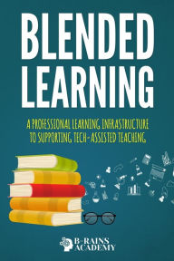 Blended Learning: A Professional Learning Infrastructure to Supporting Tech-assisted Teaching B-RAINS ACADEMY Author
