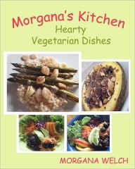 Morgana's Kitchen: Hearty Vegetarian Dishes Morgana Welch Author