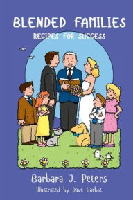 Blended Families: Recipes for Success Barbara J Peters Author