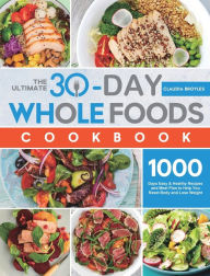 The Ultimate 30-Day Whole Foods Cookbook: 1000 Days Easy & Healthy Recipes and Meal Plan to Help You Reset Body and Lose Weight Claudia Broyle