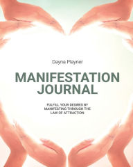Manifestation Journal: Manifest Your Desires, Law Of Attraction Book, Mindfulness, Vision Board, Affirmations Dayna Playner Author