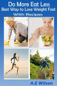Do More Eat Less Best Way to Lose Weight Fast With Recipes A.E Wilson Author