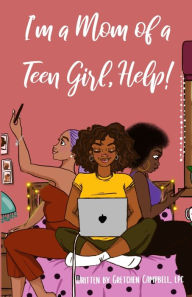 I'm a Mom of a Teen Girl, Help! Gretchen Amanda Campbell LPC Author