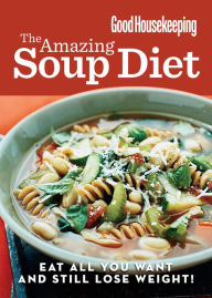 Good Housekeeping The Amazing Soup Diet: Eat all you want and still lose weight! Good Housekeeping Editor