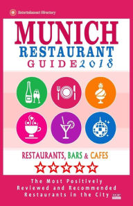 Munich Restaurant Guide 2018: Best Rated Restaurants in Munich, Germany - 500 restaurants, bars and cafés recommended for visitors, 2018 Timothy F. G