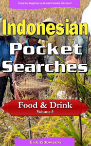 Indonesian Pocket Searches - Food & Drink - Volume 5: A set of word search puzzles to aid your language learning Erik Zidowecki Author