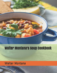 Walter Montana's Soup Cookbook Walter Montana Author