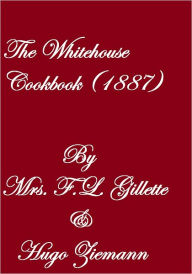 The Whitehouse Cookbook (1887) Mrs. F. L. Gillette Author